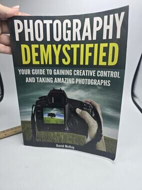 Photography Demystified: Your Guide to Gaining Creative Control and Taking...